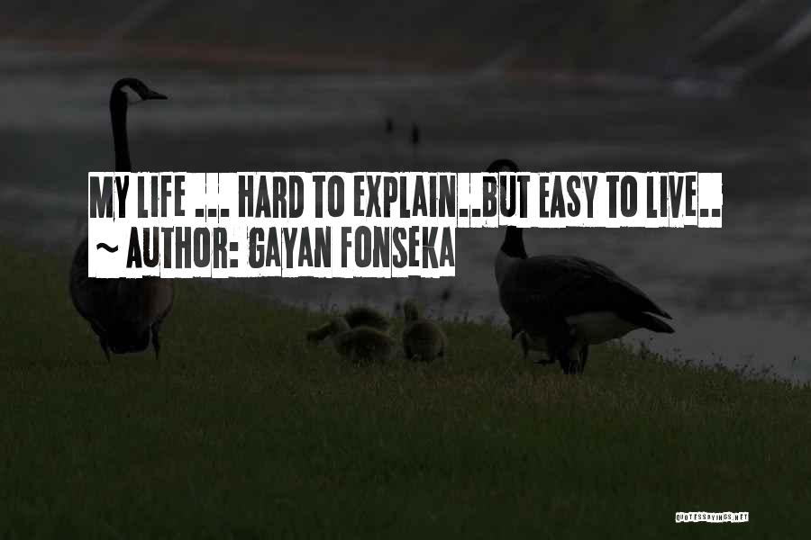 Gayan Fonseka Quotes: My Life ... Hard To Explain..but Easy To Live..