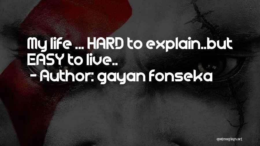 Gayan Fonseka Quotes: My Life ... Hard To Explain..but Easy To Live..