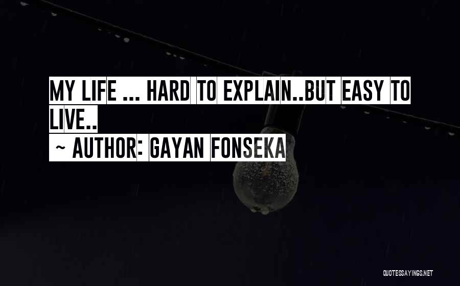 Gayan Fonseka Quotes: My Life ... Hard To Explain..but Easy To Live..