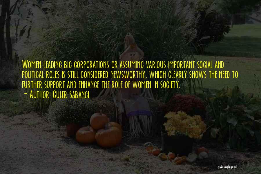 Guler Sabanci Quotes: Women Leading Big Corporations Or Assuming Various Important Social And Political Roles Is Still Considered Newsworthy, Which Clearly Shows The