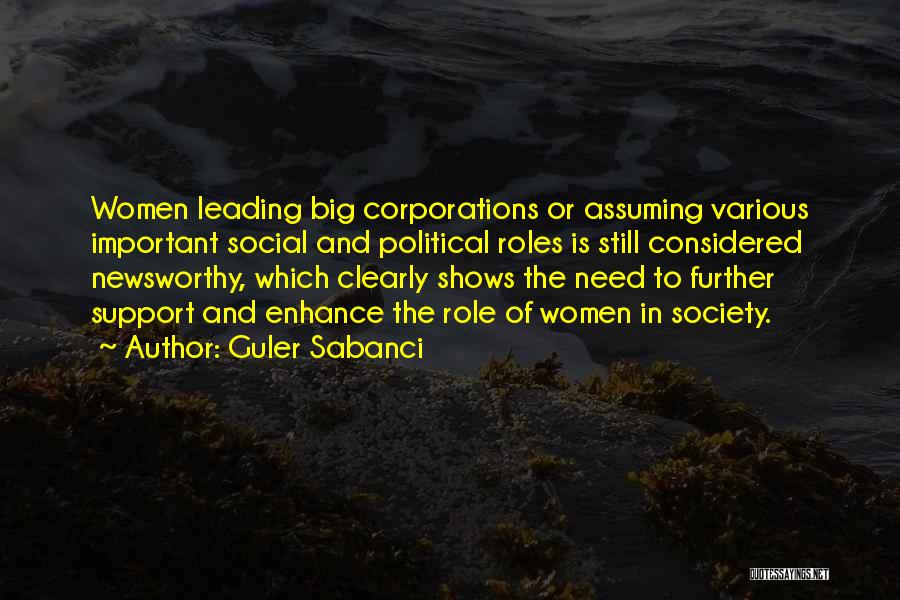 Guler Sabanci Quotes: Women Leading Big Corporations Or Assuming Various Important Social And Political Roles Is Still Considered Newsworthy, Which Clearly Shows The