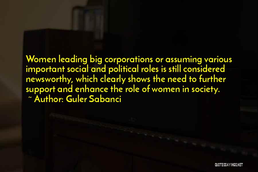 Guler Sabanci Quotes: Women Leading Big Corporations Or Assuming Various Important Social And Political Roles Is Still Considered Newsworthy, Which Clearly Shows The