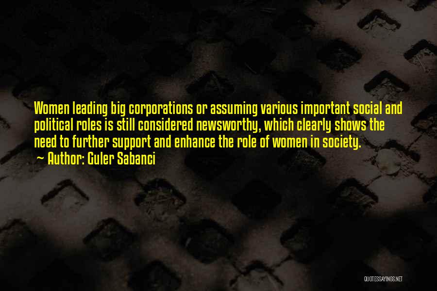Guler Sabanci Quotes: Women Leading Big Corporations Or Assuming Various Important Social And Political Roles Is Still Considered Newsworthy, Which Clearly Shows The
