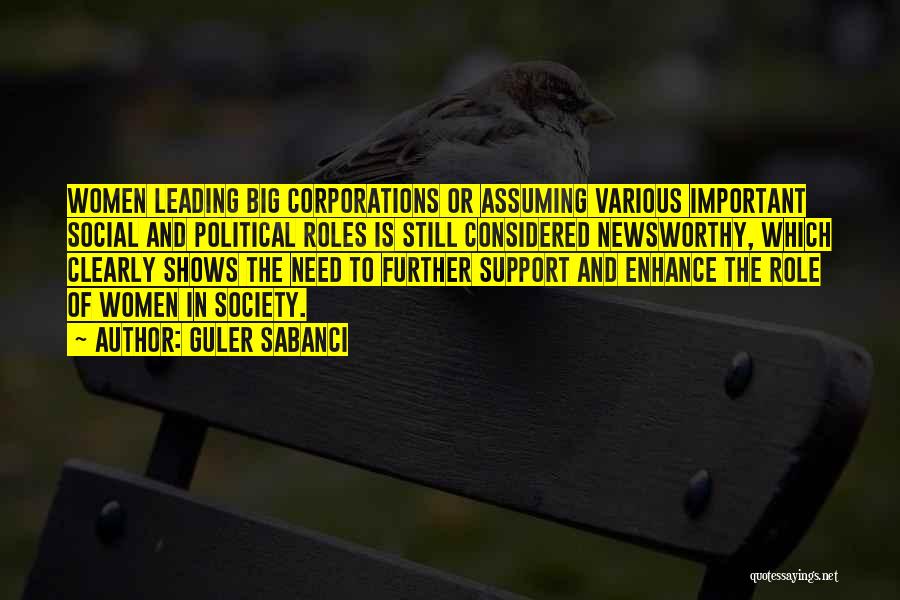 Guler Sabanci Quotes: Women Leading Big Corporations Or Assuming Various Important Social And Political Roles Is Still Considered Newsworthy, Which Clearly Shows The