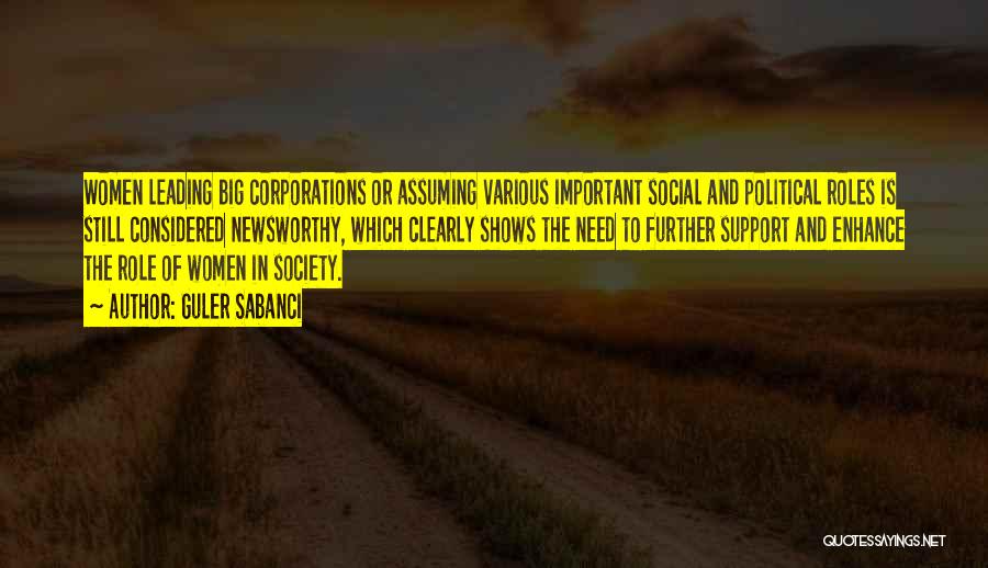 Guler Sabanci Quotes: Women Leading Big Corporations Or Assuming Various Important Social And Political Roles Is Still Considered Newsworthy, Which Clearly Shows The
