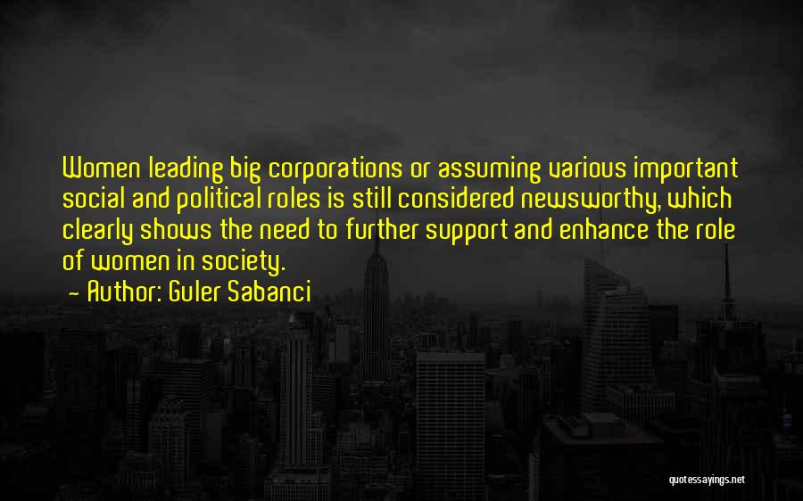 Guler Sabanci Quotes: Women Leading Big Corporations Or Assuming Various Important Social And Political Roles Is Still Considered Newsworthy, Which Clearly Shows The