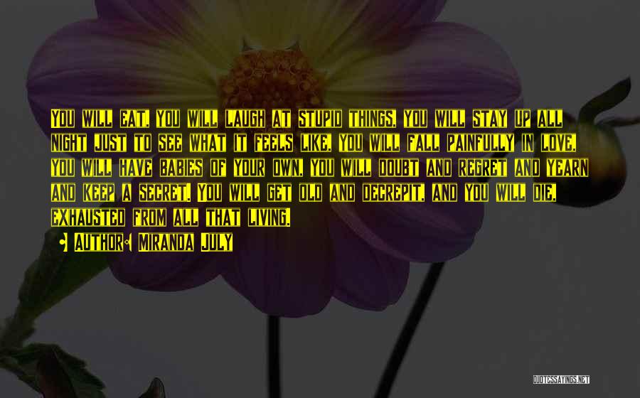 Miranda July Quotes: You Will Eat, You Will Laugh At Stupid Things, You Will Stay Up All Night Just To See What It