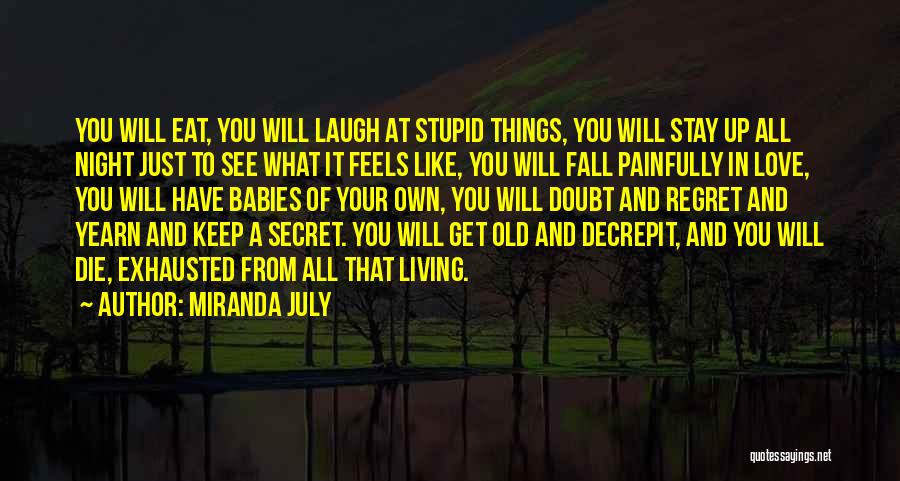 Miranda July Quotes: You Will Eat, You Will Laugh At Stupid Things, You Will Stay Up All Night Just To See What It