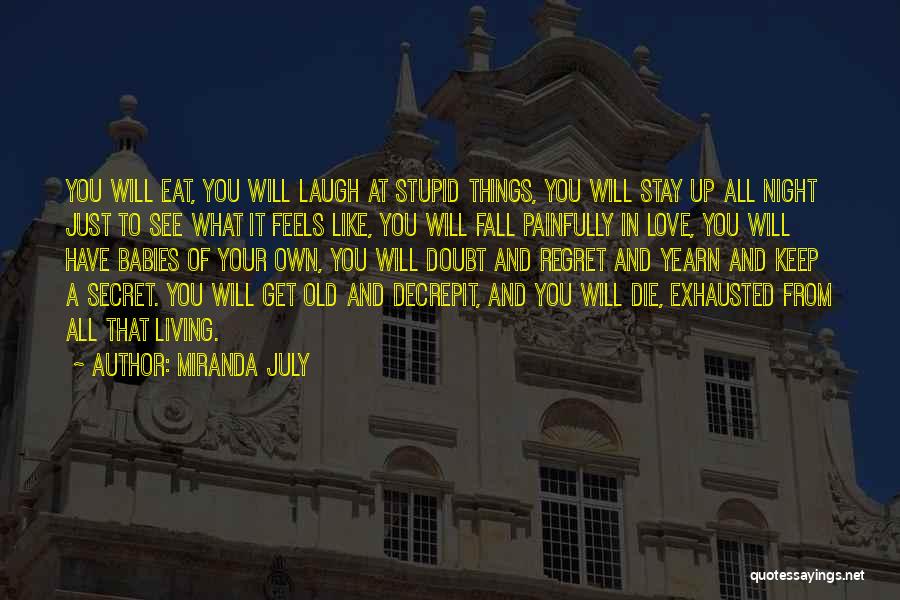 Miranda July Quotes: You Will Eat, You Will Laugh At Stupid Things, You Will Stay Up All Night Just To See What It