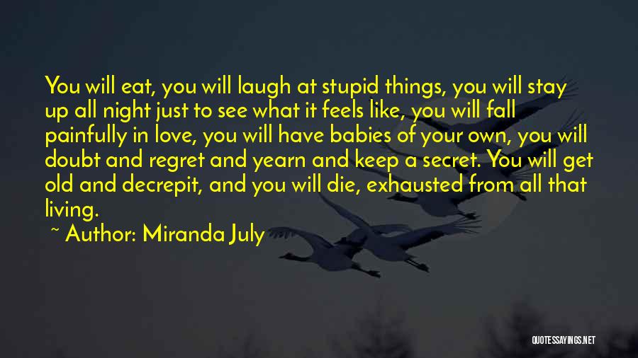 Miranda July Quotes: You Will Eat, You Will Laugh At Stupid Things, You Will Stay Up All Night Just To See What It
