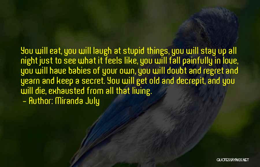 Miranda July Quotes: You Will Eat, You Will Laugh At Stupid Things, You Will Stay Up All Night Just To See What It