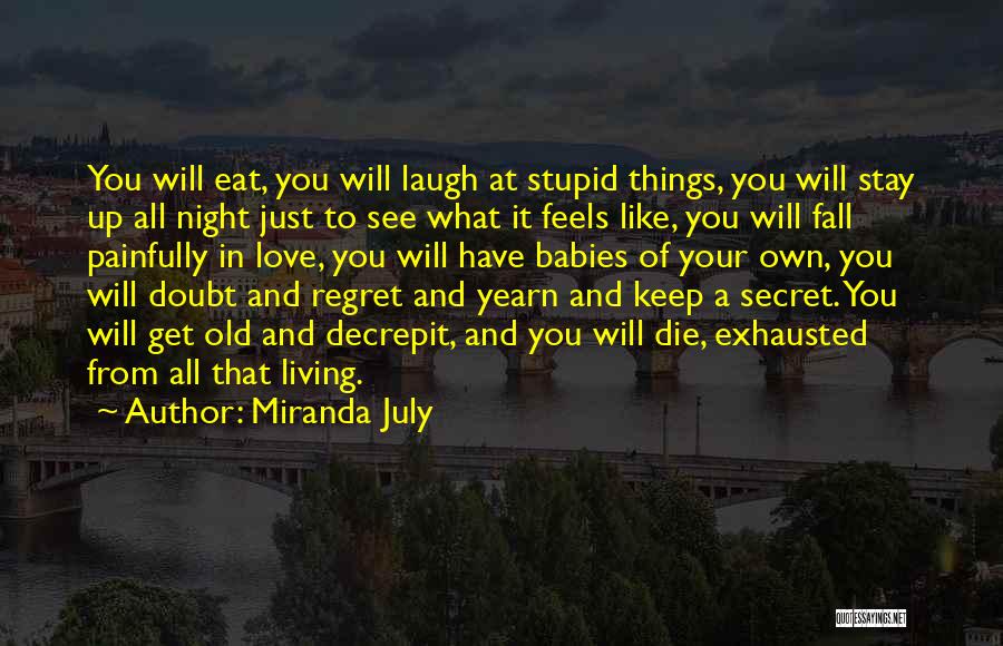Miranda July Quotes: You Will Eat, You Will Laugh At Stupid Things, You Will Stay Up All Night Just To See What It
