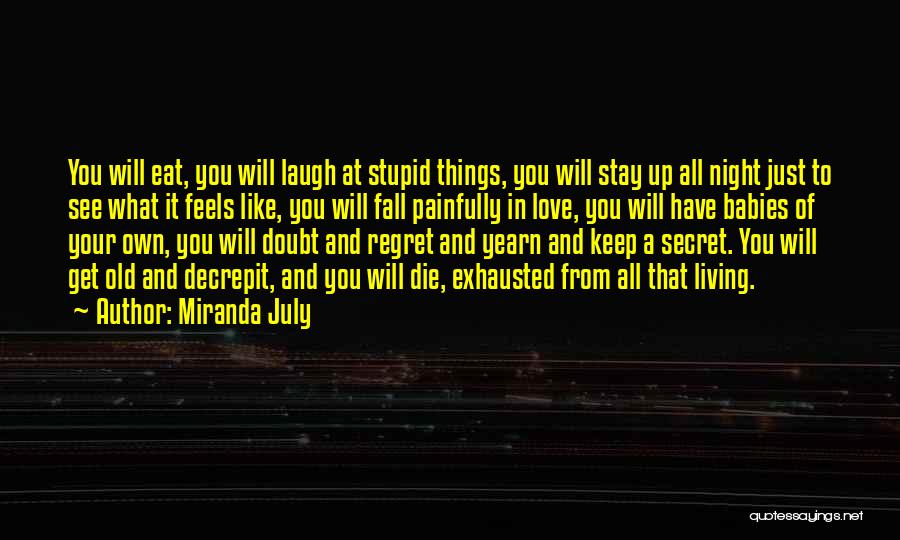 Miranda July Quotes: You Will Eat, You Will Laugh At Stupid Things, You Will Stay Up All Night Just To See What It