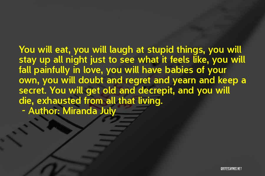 Miranda July Quotes: You Will Eat, You Will Laugh At Stupid Things, You Will Stay Up All Night Just To See What It