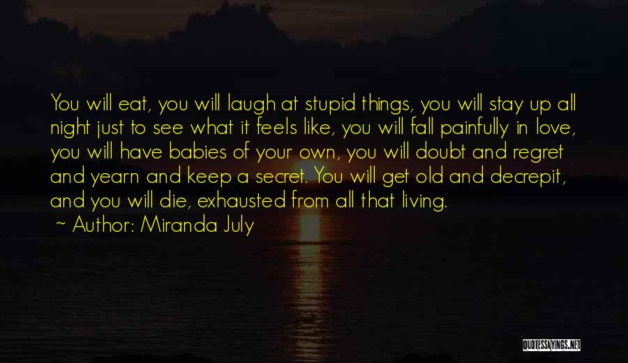 Miranda July Quotes: You Will Eat, You Will Laugh At Stupid Things, You Will Stay Up All Night Just To See What It