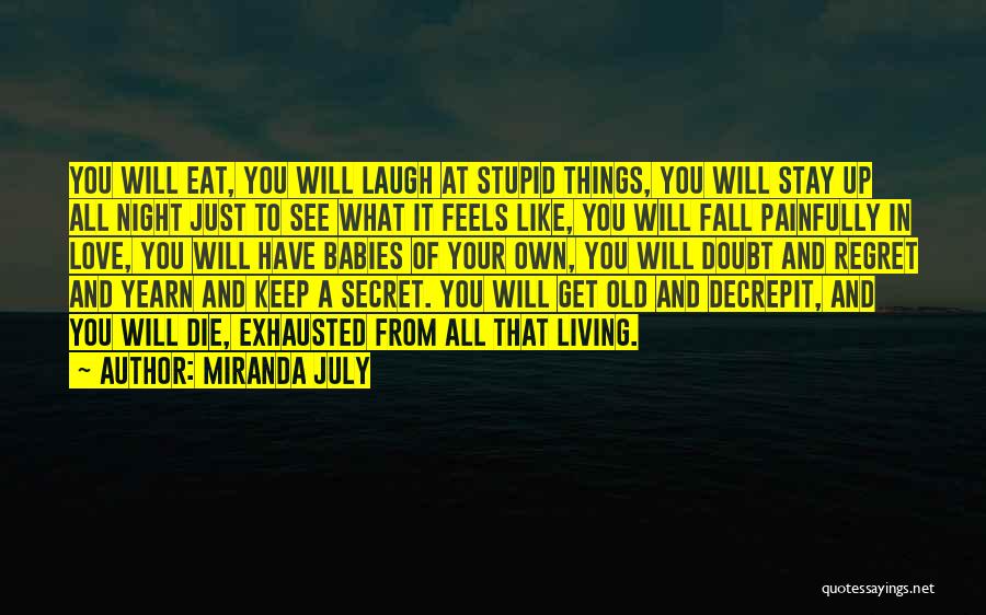 Miranda July Quotes: You Will Eat, You Will Laugh At Stupid Things, You Will Stay Up All Night Just To See What It