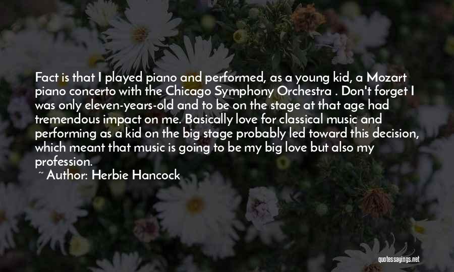 Herbie Hancock Quotes: Fact Is That I Played Piano And Performed, As A Young Kid, A Mozart Piano Concerto With The Chicago Symphony