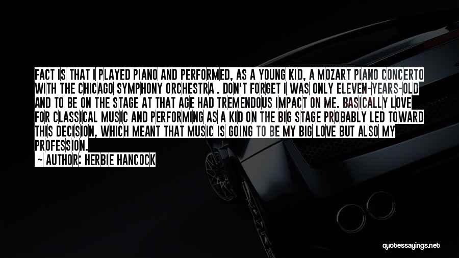 Herbie Hancock Quotes: Fact Is That I Played Piano And Performed, As A Young Kid, A Mozart Piano Concerto With The Chicago Symphony