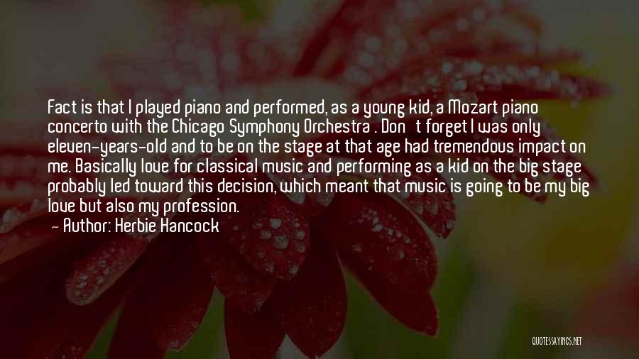 Herbie Hancock Quotes: Fact Is That I Played Piano And Performed, As A Young Kid, A Mozart Piano Concerto With The Chicago Symphony