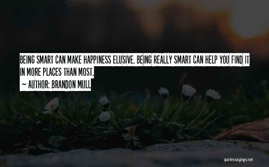 Brandon Mull Quotes: Being Smart Can Make Happiness Elusive. Being Really Smart Can Help You Find It In More Places Than Most.