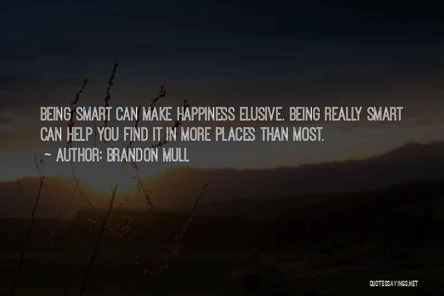 Brandon Mull Quotes: Being Smart Can Make Happiness Elusive. Being Really Smart Can Help You Find It In More Places Than Most.