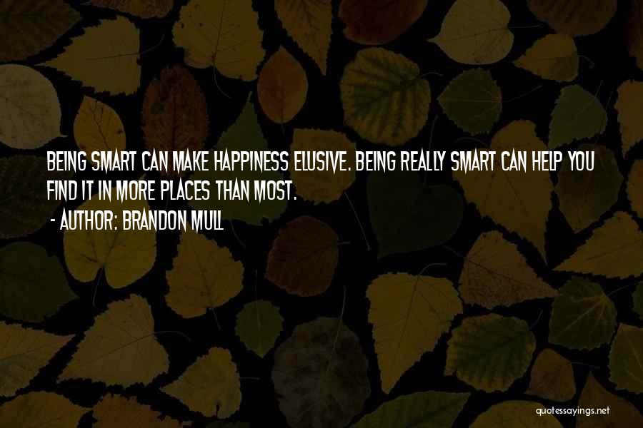 Brandon Mull Quotes: Being Smart Can Make Happiness Elusive. Being Really Smart Can Help You Find It In More Places Than Most.