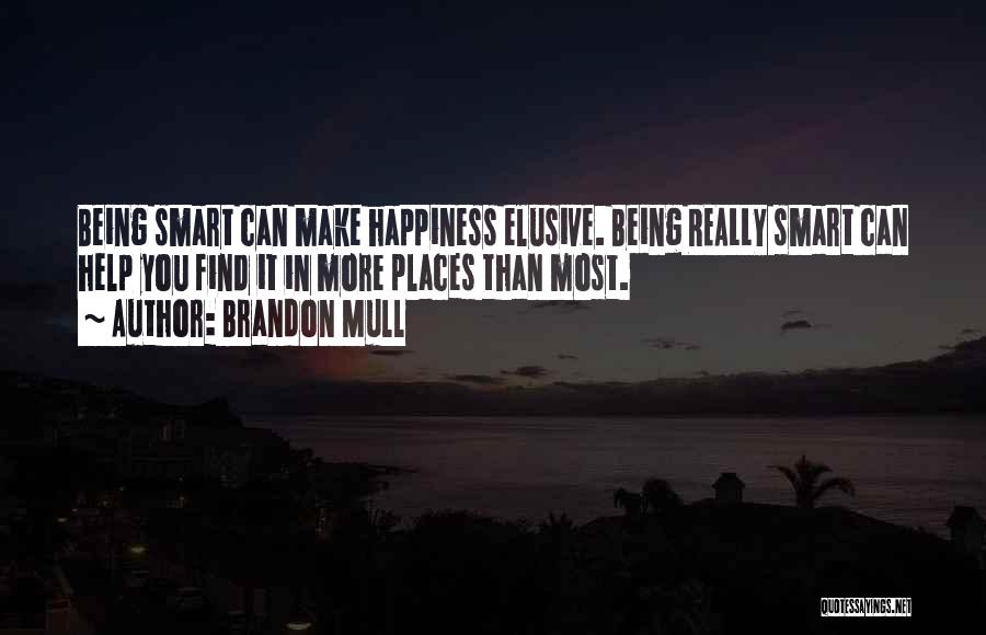 Brandon Mull Quotes: Being Smart Can Make Happiness Elusive. Being Really Smart Can Help You Find It In More Places Than Most.