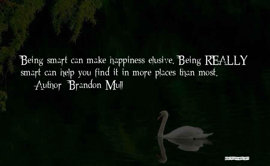 Brandon Mull Quotes: Being Smart Can Make Happiness Elusive. Being Really Smart Can Help You Find It In More Places Than Most.