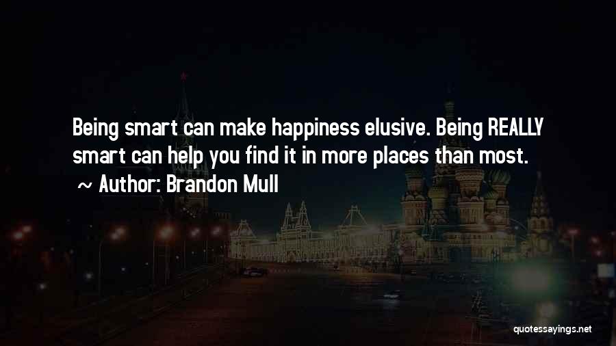 Brandon Mull Quotes: Being Smart Can Make Happiness Elusive. Being Really Smart Can Help You Find It In More Places Than Most.