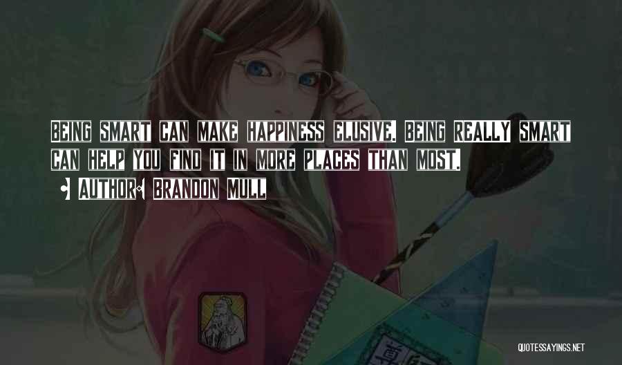 Brandon Mull Quotes: Being Smart Can Make Happiness Elusive. Being Really Smart Can Help You Find It In More Places Than Most.