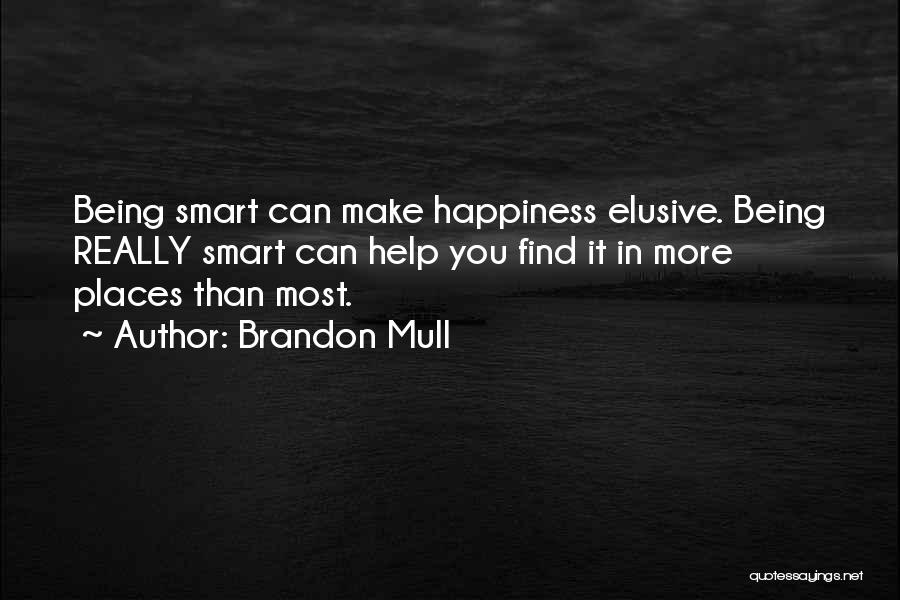 Brandon Mull Quotes: Being Smart Can Make Happiness Elusive. Being Really Smart Can Help You Find It In More Places Than Most.