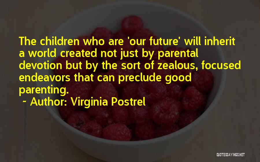 Virginia Postrel Quotes: The Children Who Are 'our Future' Will Inherit A World Created Not Just By Parental Devotion But By The Sort