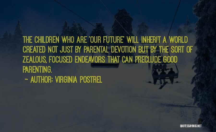 Virginia Postrel Quotes: The Children Who Are 'our Future' Will Inherit A World Created Not Just By Parental Devotion But By The Sort