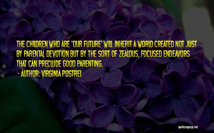 Virginia Postrel Quotes: The Children Who Are 'our Future' Will Inherit A World Created Not Just By Parental Devotion But By The Sort