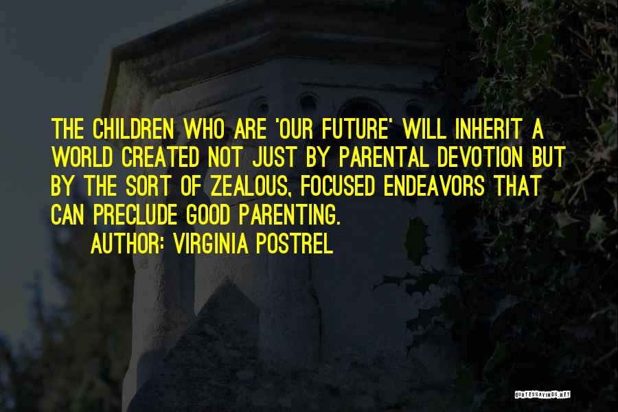 Virginia Postrel Quotes: The Children Who Are 'our Future' Will Inherit A World Created Not Just By Parental Devotion But By The Sort