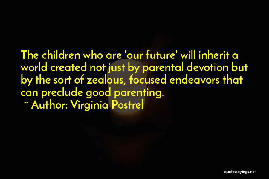 Virginia Postrel Quotes: The Children Who Are 'our Future' Will Inherit A World Created Not Just By Parental Devotion But By The Sort