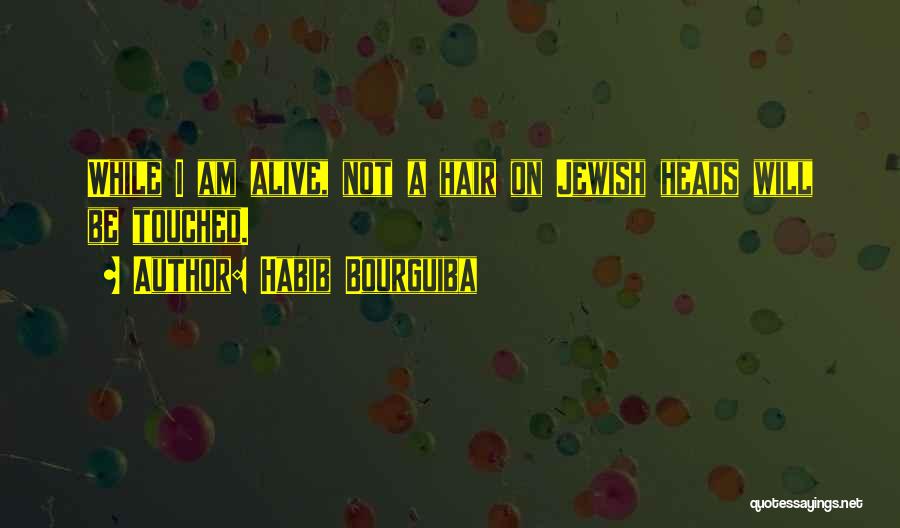 Habib Bourguiba Quotes: While I Am Alive, Not A Hair On Jewish Heads Will Be Touched.