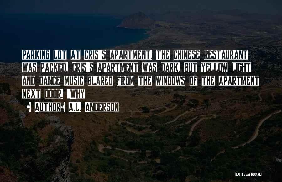 A.L. Anderson Quotes: Parking Lot At Cris's Apartment. The Chinese Restaurant Was Packed. Cris's Apartment Was Dark, But Yellow Light And Dance Music