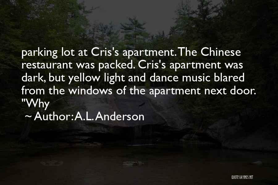 A.L. Anderson Quotes: Parking Lot At Cris's Apartment. The Chinese Restaurant Was Packed. Cris's Apartment Was Dark, But Yellow Light And Dance Music