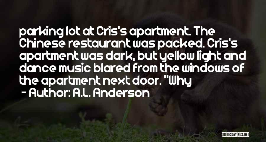 A.L. Anderson Quotes: Parking Lot At Cris's Apartment. The Chinese Restaurant Was Packed. Cris's Apartment Was Dark, But Yellow Light And Dance Music