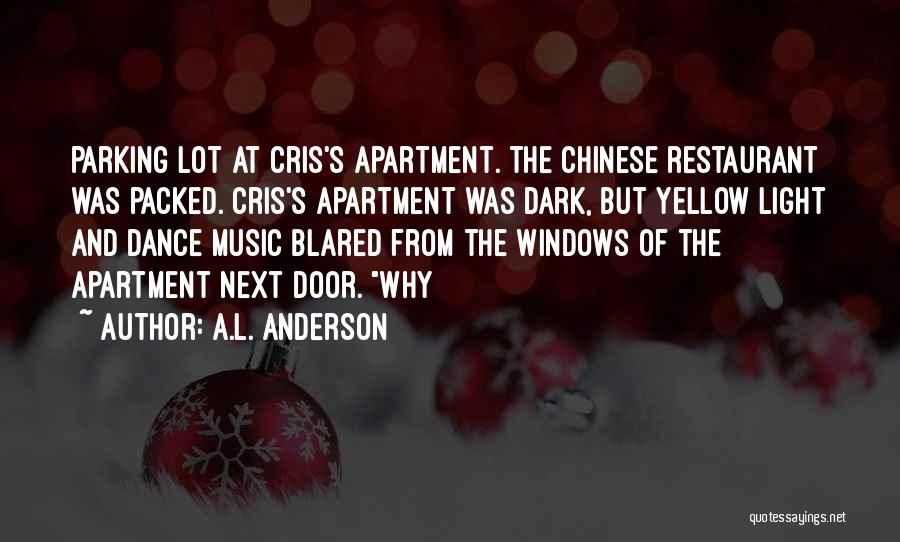 A.L. Anderson Quotes: Parking Lot At Cris's Apartment. The Chinese Restaurant Was Packed. Cris's Apartment Was Dark, But Yellow Light And Dance Music