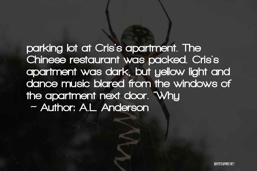 A.L. Anderson Quotes: Parking Lot At Cris's Apartment. The Chinese Restaurant Was Packed. Cris's Apartment Was Dark, But Yellow Light And Dance Music