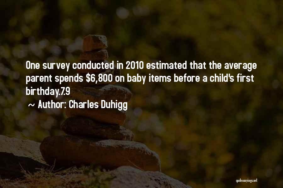 Charles Duhigg Quotes: One Survey Conducted In 2010 Estimated That The Average Parent Spends $6,800 On Baby Items Before A Child's First Birthday.7.9