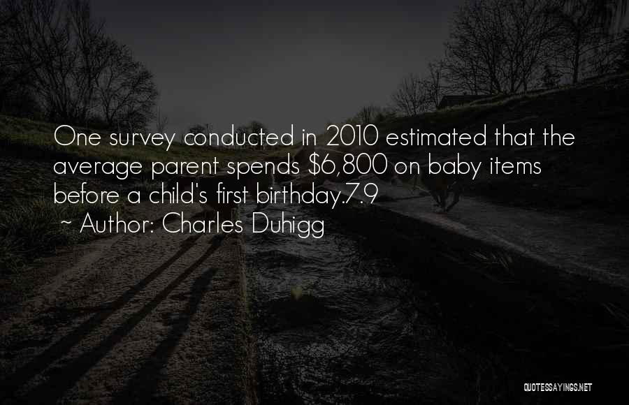 Charles Duhigg Quotes: One Survey Conducted In 2010 Estimated That The Average Parent Spends $6,800 On Baby Items Before A Child's First Birthday.7.9