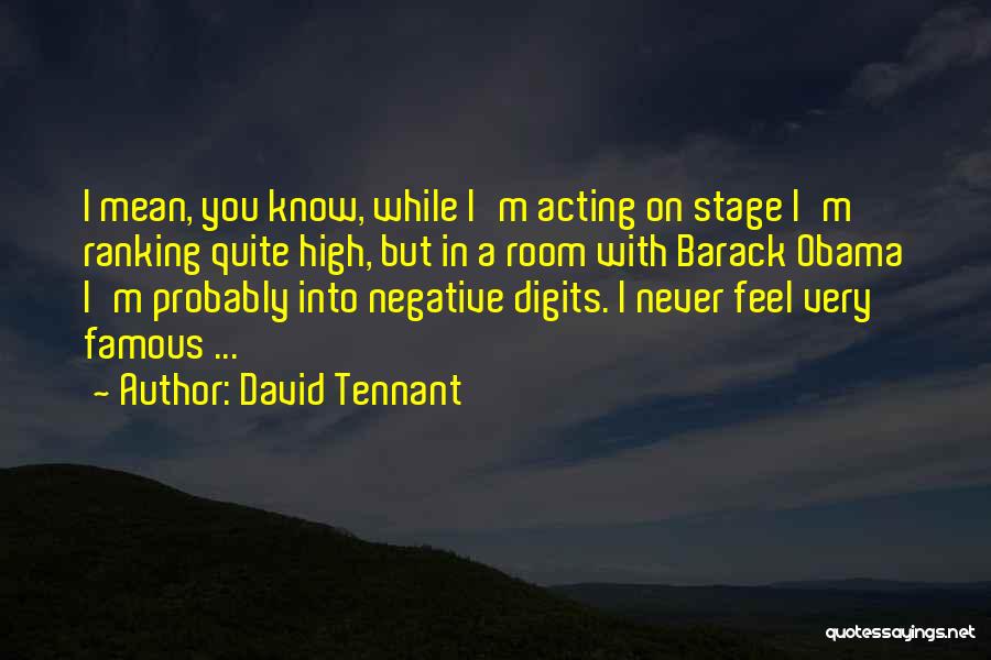 David Tennant Quotes: I Mean, You Know, While I'm Acting On Stage I'm Ranking Quite High, But In A Room With Barack Obama