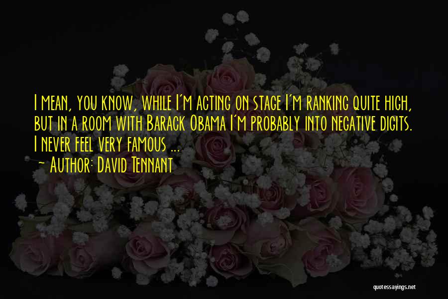 David Tennant Quotes: I Mean, You Know, While I'm Acting On Stage I'm Ranking Quite High, But In A Room With Barack Obama