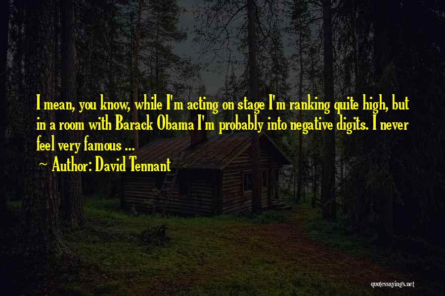 David Tennant Quotes: I Mean, You Know, While I'm Acting On Stage I'm Ranking Quite High, But In A Room With Barack Obama