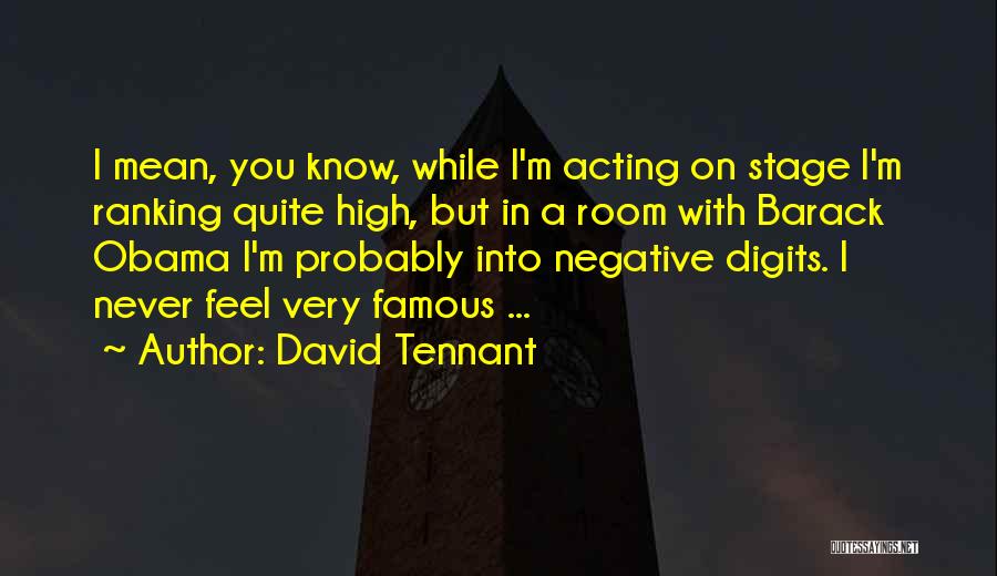 David Tennant Quotes: I Mean, You Know, While I'm Acting On Stage I'm Ranking Quite High, But In A Room With Barack Obama