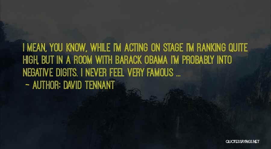 David Tennant Quotes: I Mean, You Know, While I'm Acting On Stage I'm Ranking Quite High, But In A Room With Barack Obama
