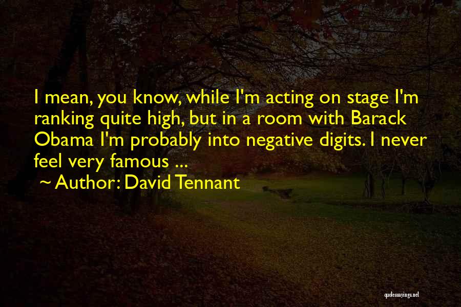 David Tennant Quotes: I Mean, You Know, While I'm Acting On Stage I'm Ranking Quite High, But In A Room With Barack Obama